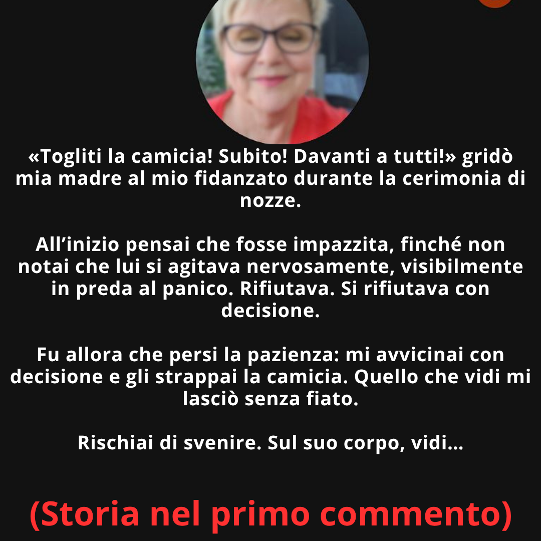 Togliti la maglietta! Subito! Davanti a tutti!” ha urlato mia madre al mio fidanzato durante la cerimonia nuziale!